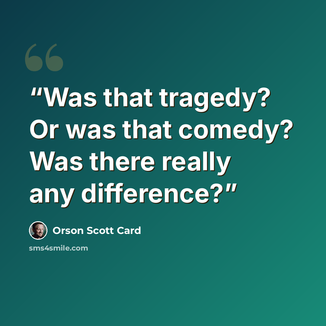 “Was that tragedy? Or was that comedy? Was there really any difference?” quote by Orson Scott Card