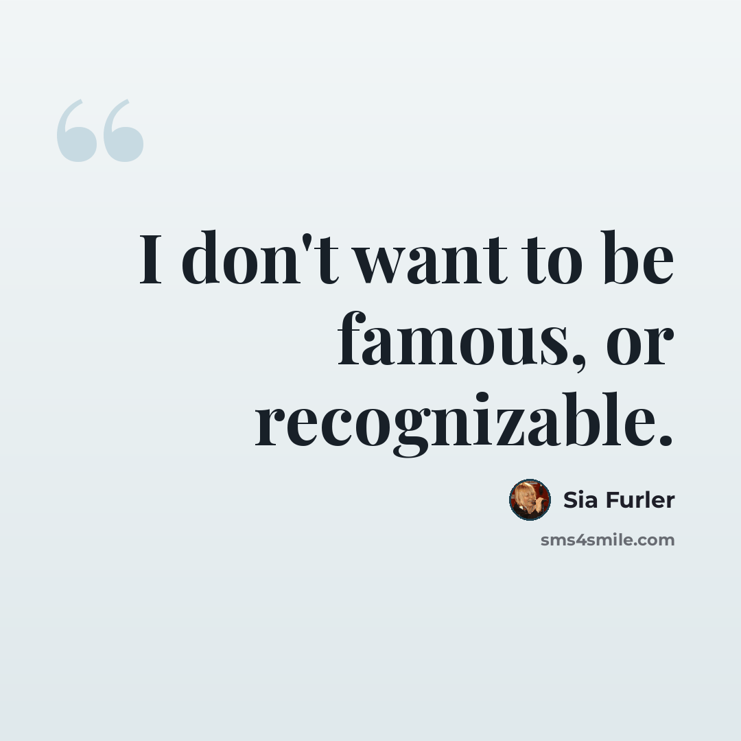 “I don't want to be famous, or recognizable.” quote by Sia Furler