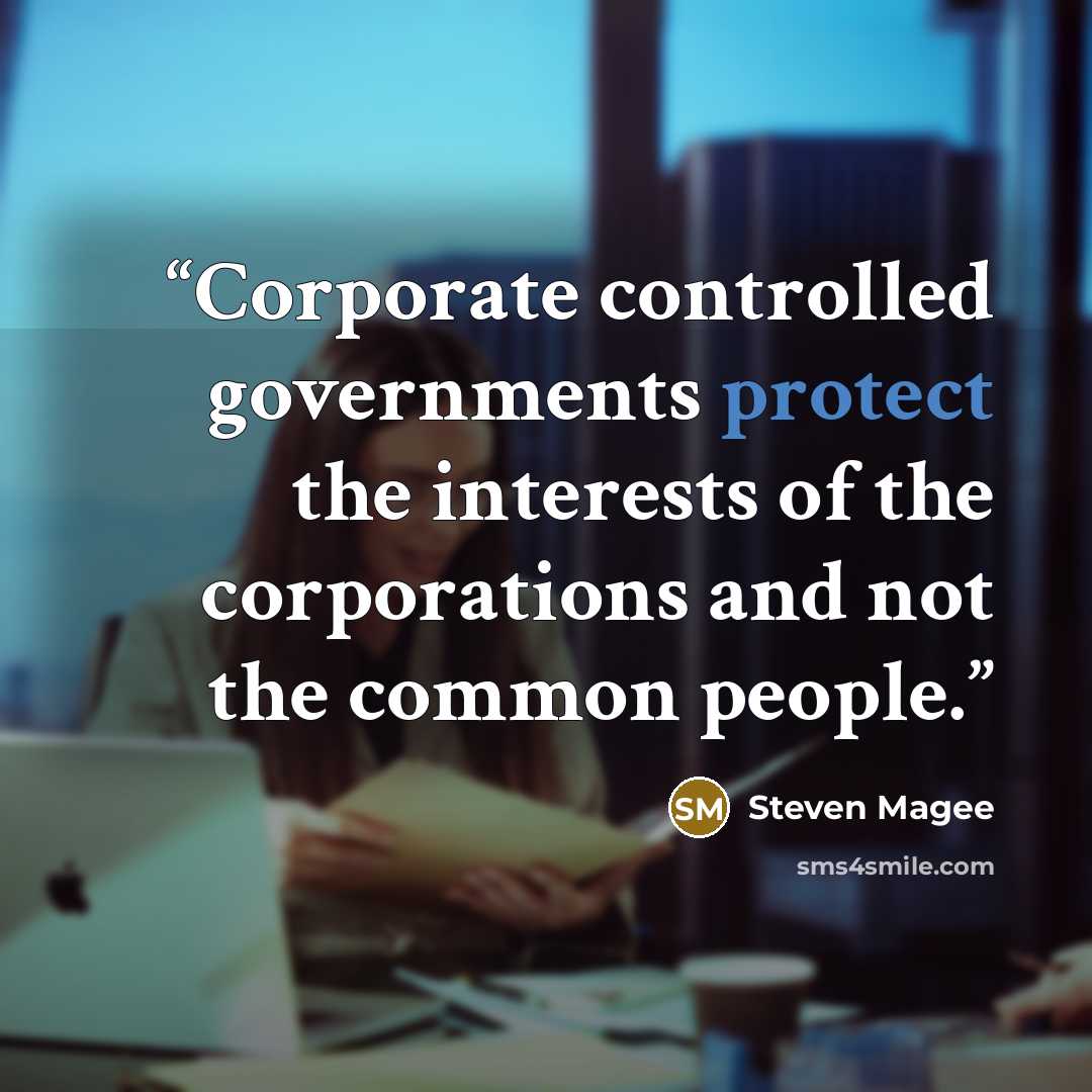 “Corporate controlled governments protect the interests of the corporations and not the common people.” quote by Steven Magee