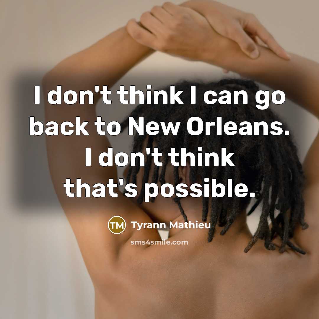 “I don't think I can go back to New Orleans. I don't think that's possible.” quote by Tyrann Mathieu