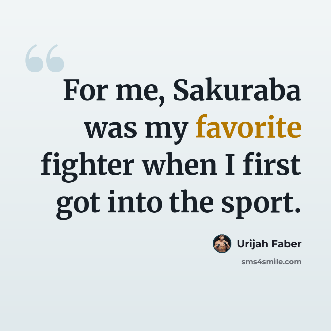 “For me, Sakuraba was my favorite fighter when I first got into the sport.” quote by Urijah Faber