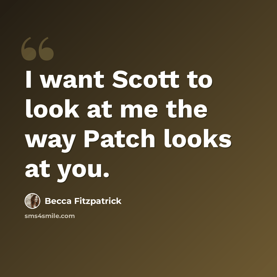 “I want Scott to look at me the way Patch looks at you.” quote by Becca Fitzpatrick