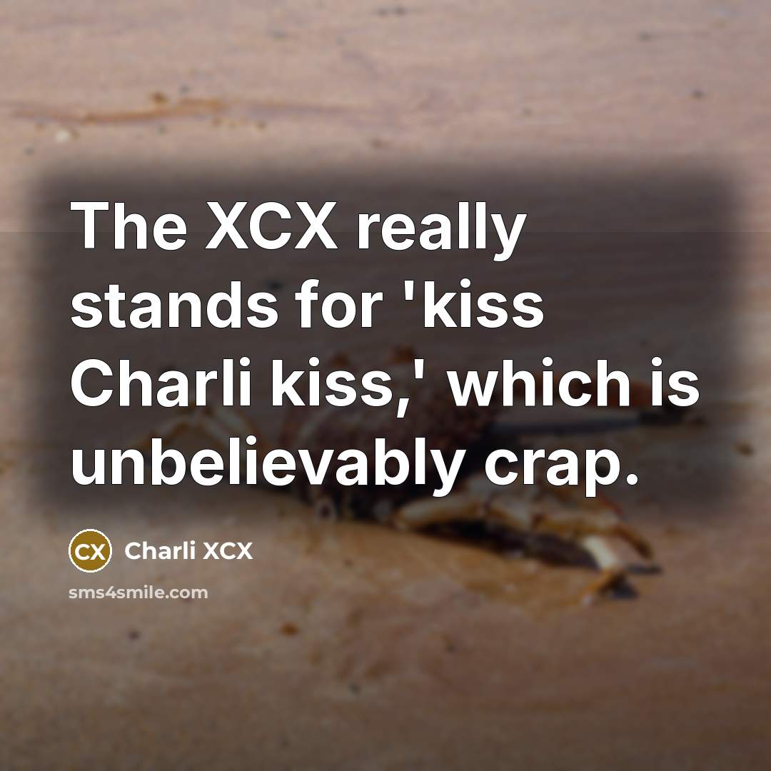 “The XCX really stands for 'kiss Charli kiss,' which is unbelievably crap.” quote by Charli XCX