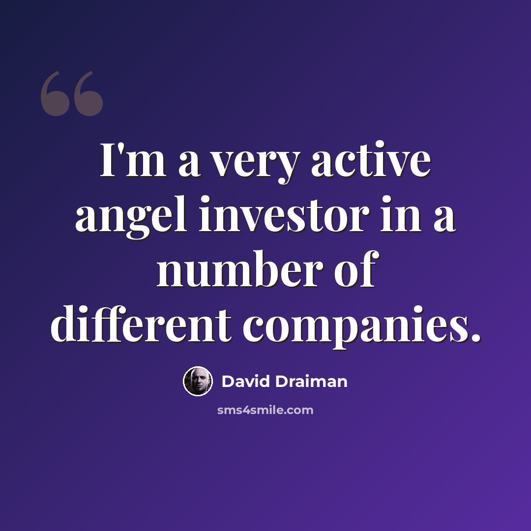 “I'm a very active angel investor in a number of different companies.” quote by David Draiman