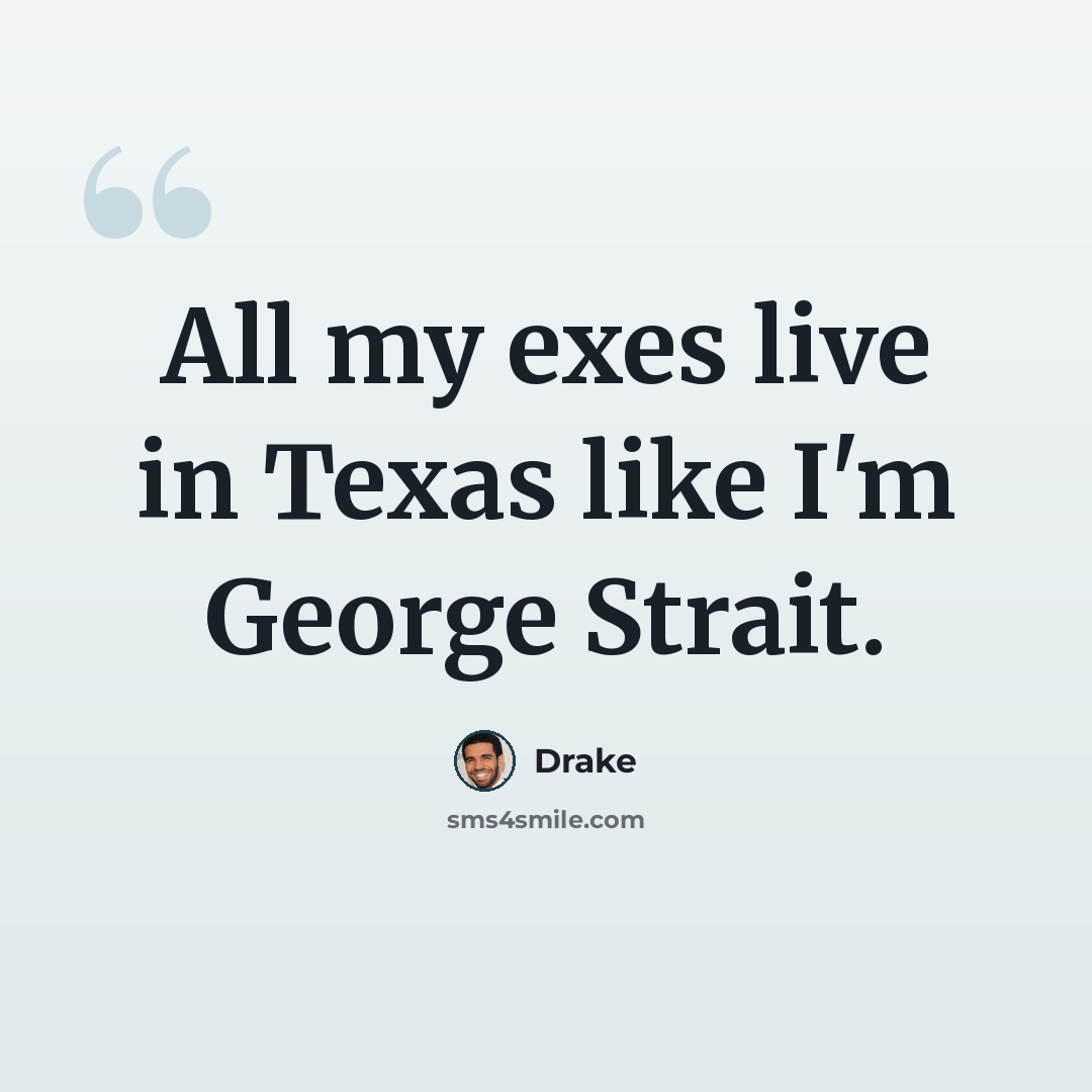 “All my exes live in Texas like I'm George Strait.” quote by Drake
