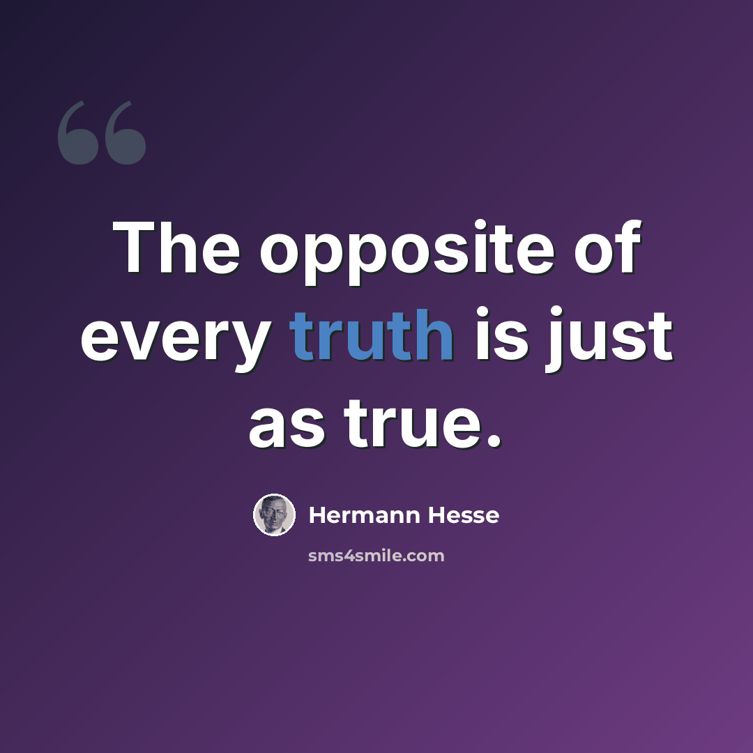 “The opposite of every truth is just as true.” quote by Hermann Hesse