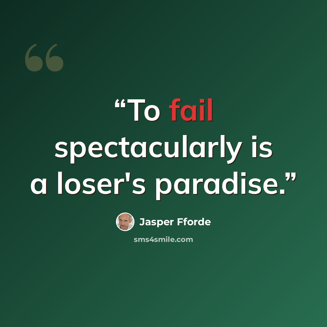 “To fail spectacularly is a loser's paradise.” quote by Jasper Fforde