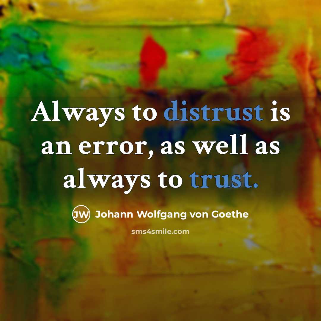 “Always to distrust is an error, as well as always to trust.” quote by Johann Wolfgang von Goethe