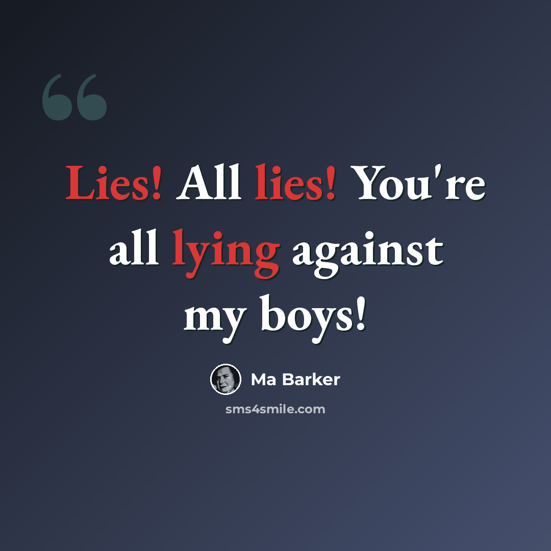 “Lies! All lies! You're all lying against my boys!” quote by Ma Barker