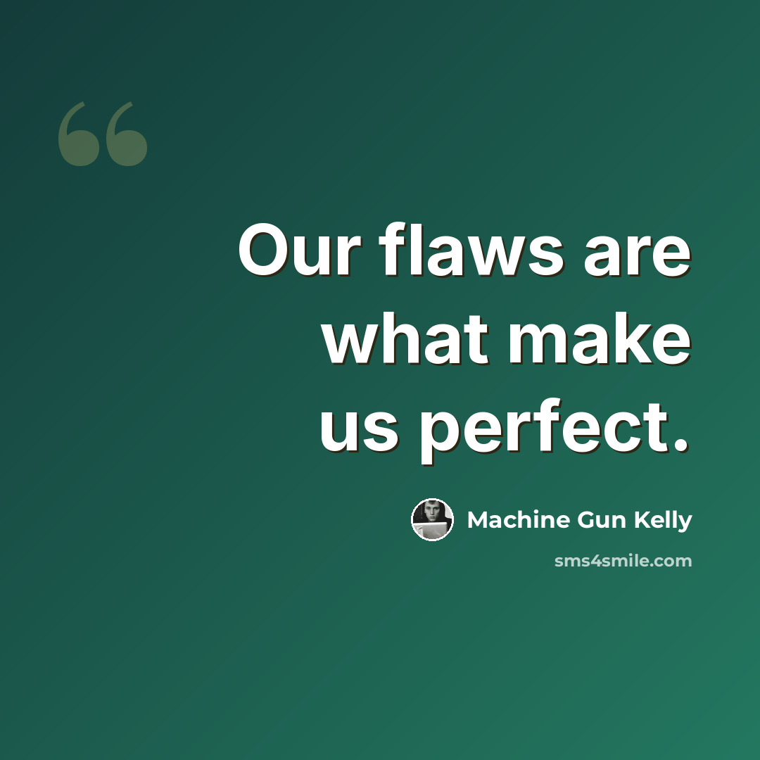 “Our flaws are what make us perfect.” quote by Machine Gun Kelly