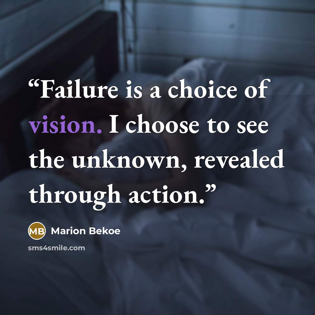 “Failure is a choice of vision. I choose to see the unknown, revealed through action.” quote by Marion Bekoe