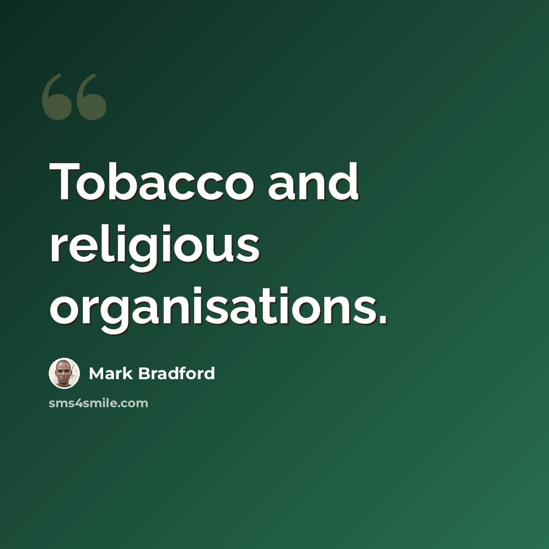 “Tobacco and religious organisations.” quote by Mark Bradford