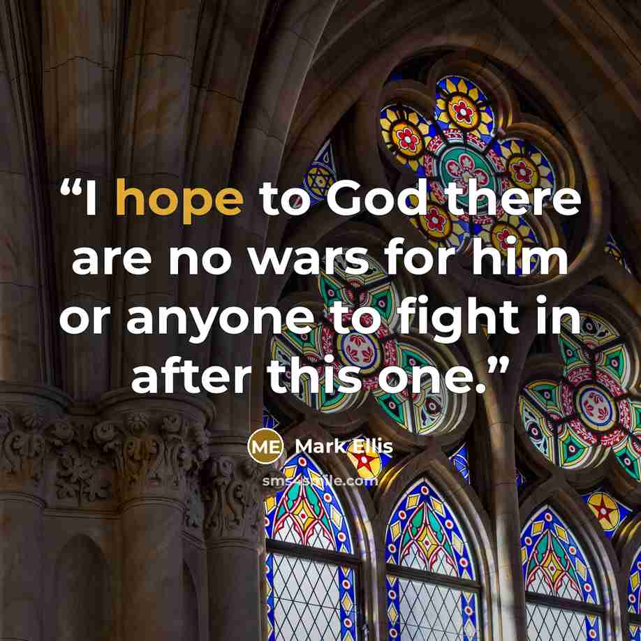 “I hope to God there are no wars for him or anyone to fight in after this one.” quote by Mark Ellis