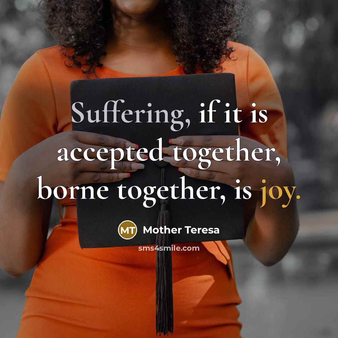 “Suffering, if it is accepted together, borne together, is joy.” quote by Mother Teresa