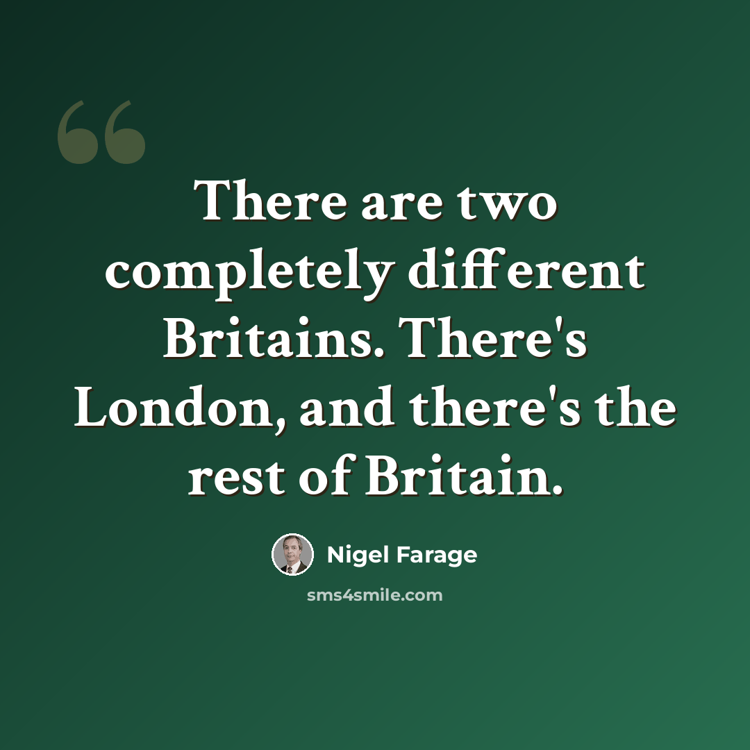 “There are two completely different Britains. There's London, and there's the rest of Britain.” quote by Nigel Farage