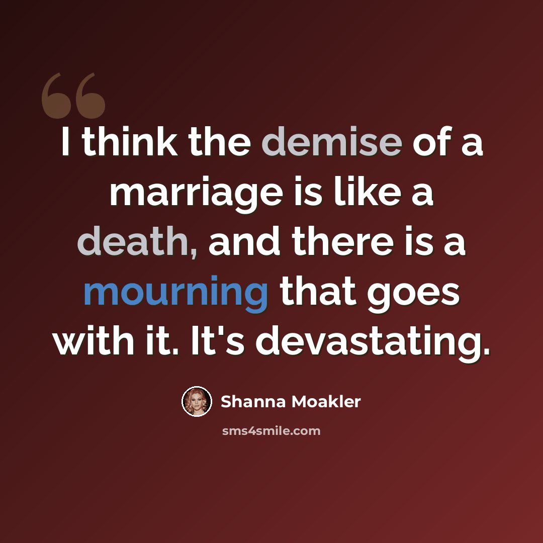 “I think the demise of a marriage is like a death, and there is a mourning that goes with it. It's devastating.” quote by Shanna Moakler