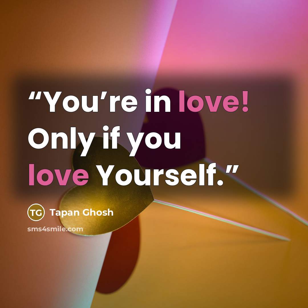 “You’re in love! Only if you love Yourself.” quote by Tapan Ghosh