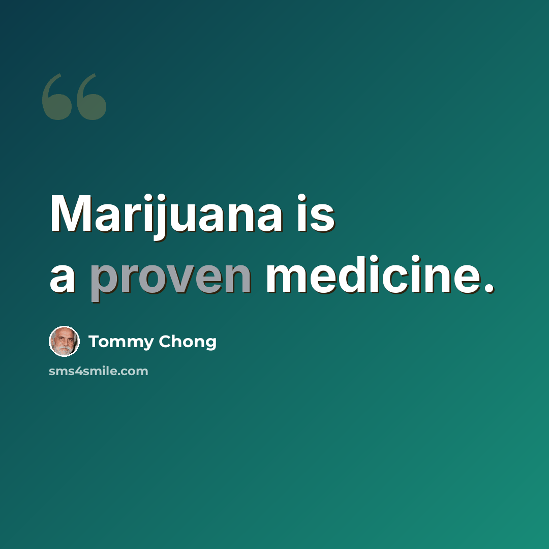 “Marijuana is a proven medicine.” quote by Tommy Chong