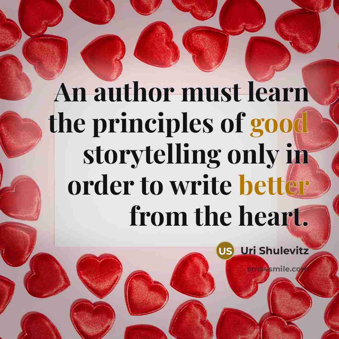 “An author must learn the principles of good storytelling only in order to write better from the heart.” quote by Uri Shulevitz