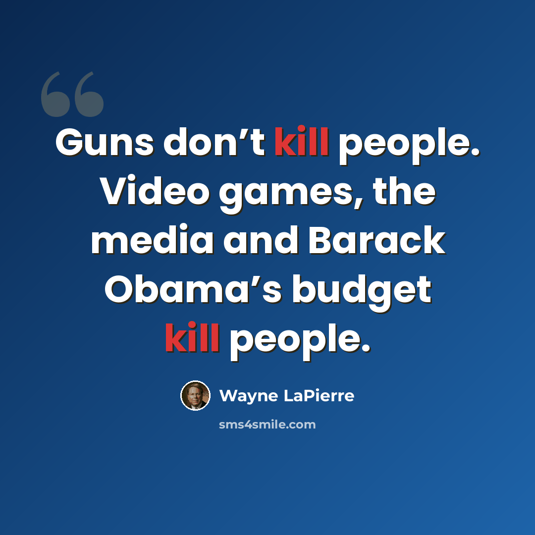 “Guns don’t kill people. Video games, the media and Barack Obama’s budget kill people.” quote by Wayne LaPierre