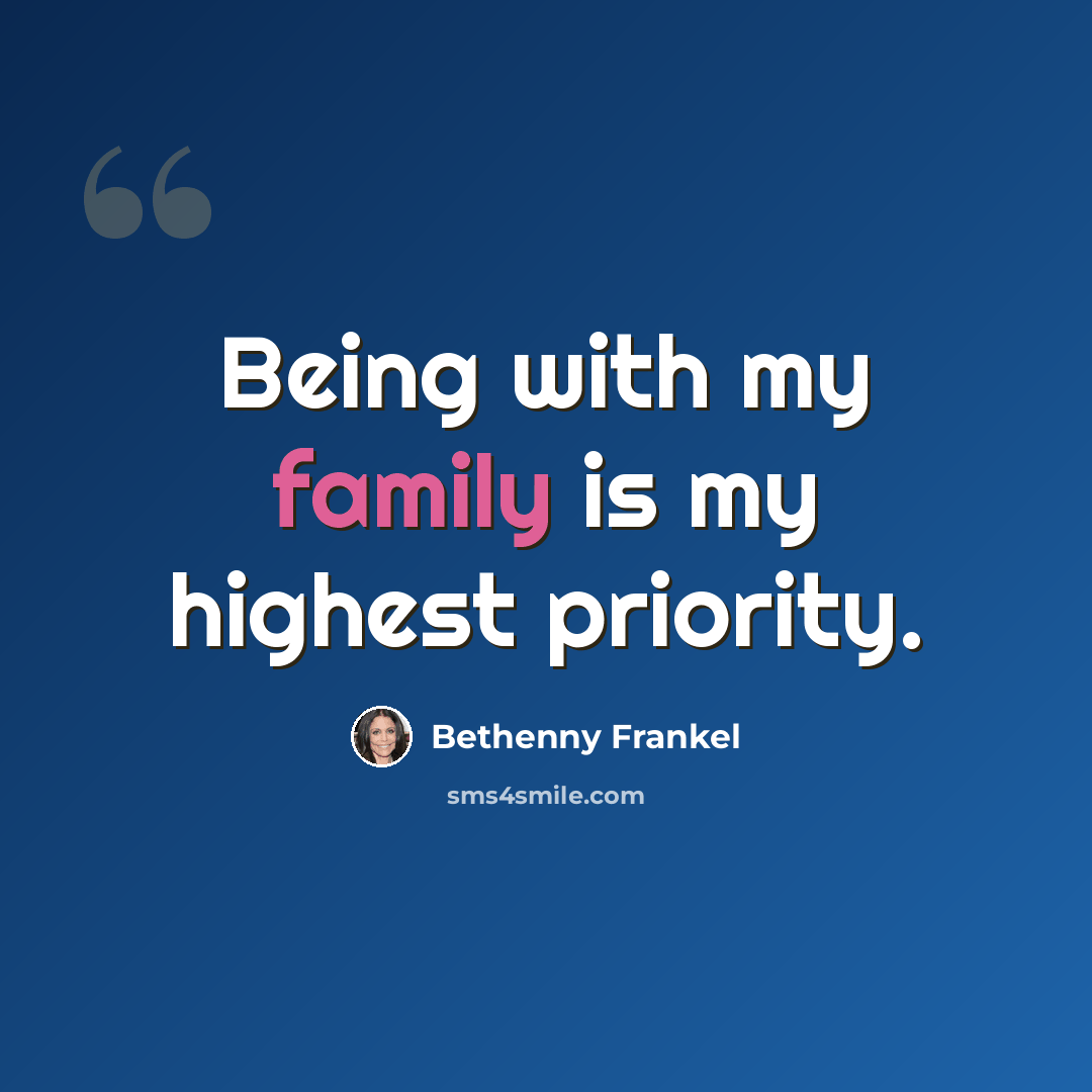 “Being with my family is my highest priority.” quote by Bethenny Frankel