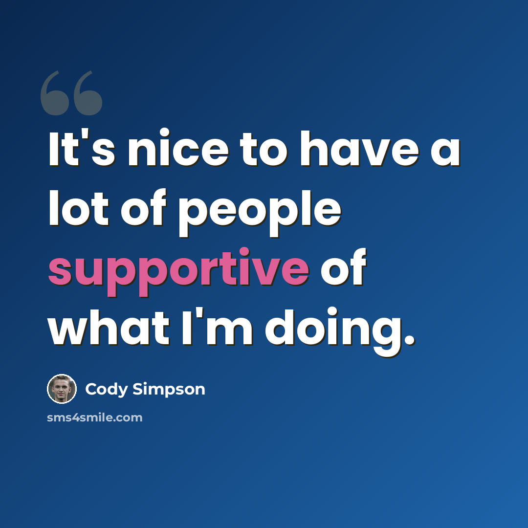 “It's nice to have a lot of people supportive of what I'm doing.” quote by Cody Simpson
