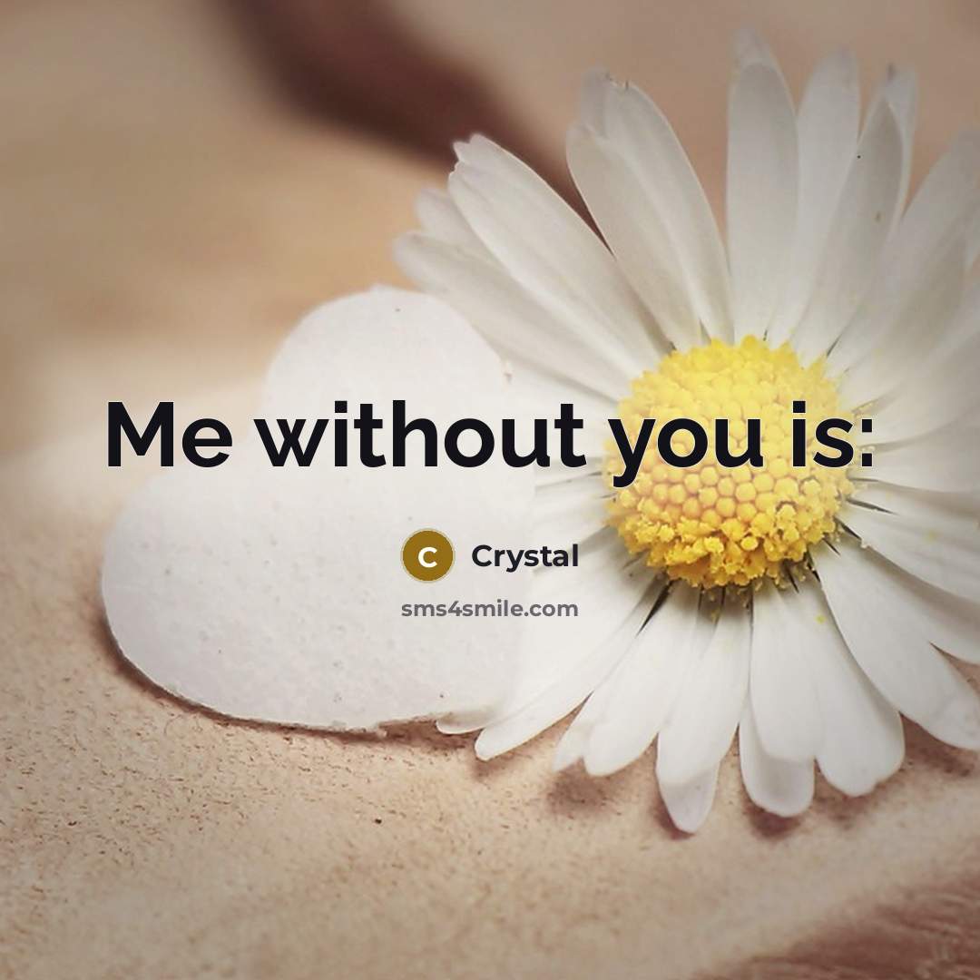 “Me without you is:” quote by Crystal