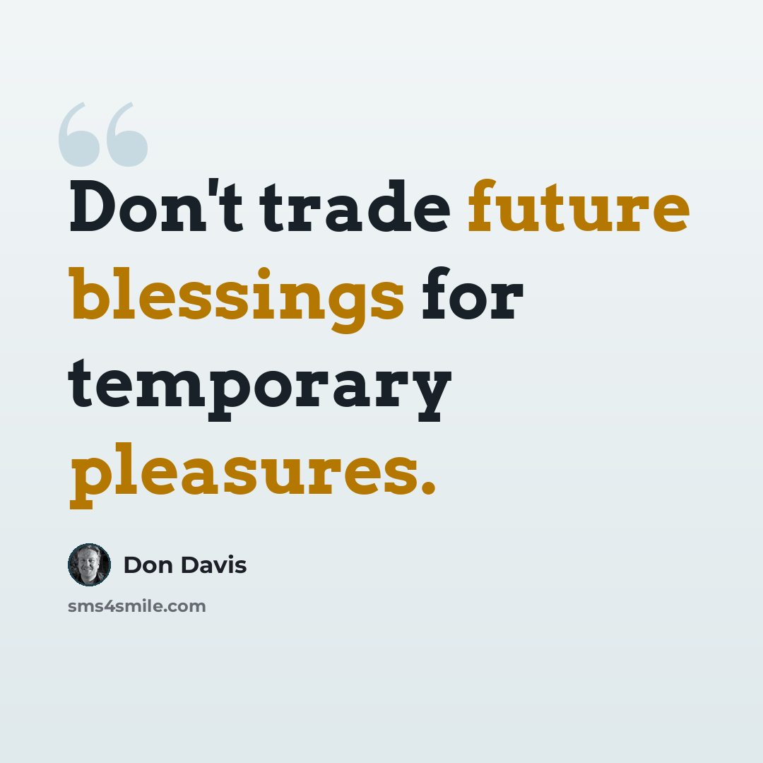 “Don't trade future blessings for temporary pleasures.” quote by Don Davis