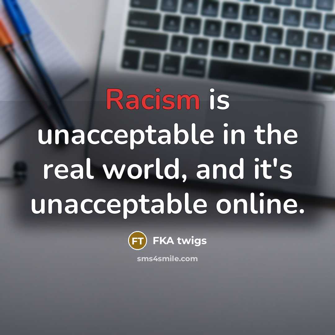 “Racism is unacceptable in the real world, and it's unacceptable online.” quote by FKA twigs