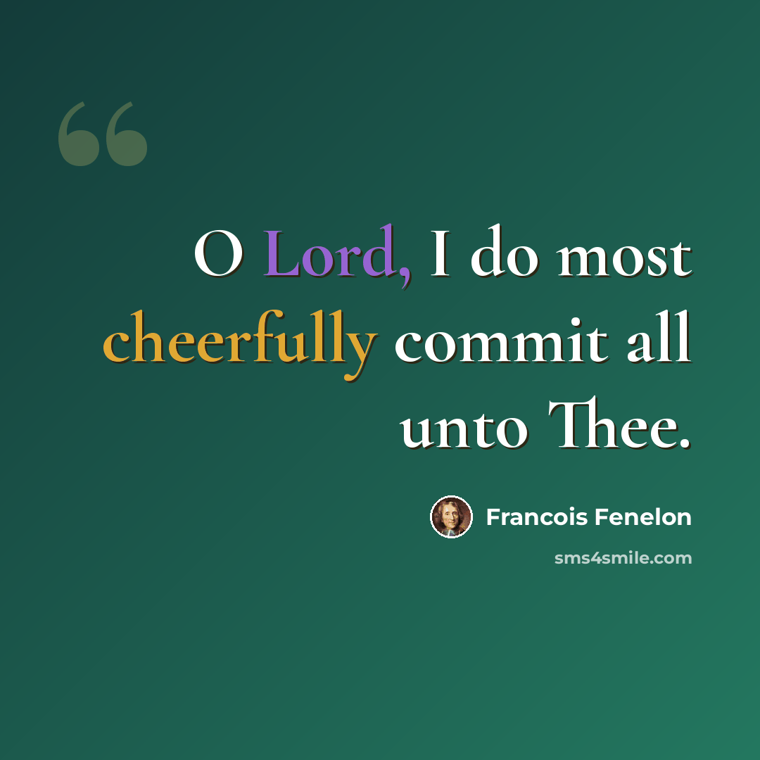 “O Lord, I do most cheerfully commit all unto Thee.” quote by Francois Fenelon