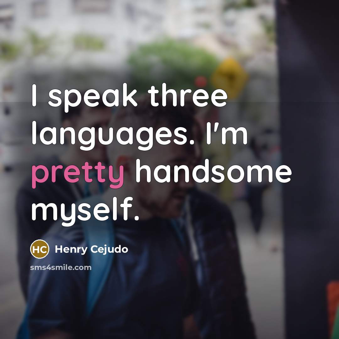 “I speak three languages. I'm pretty handsome myself.” quote by Henry Cejudo