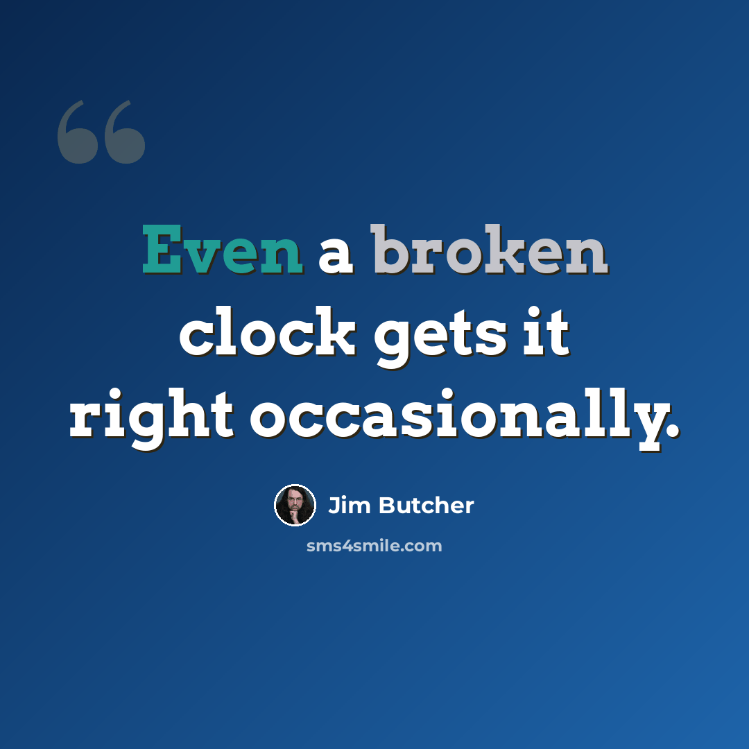 “Even a broken clock gets it right occasionally.” quote by Jim Butcher