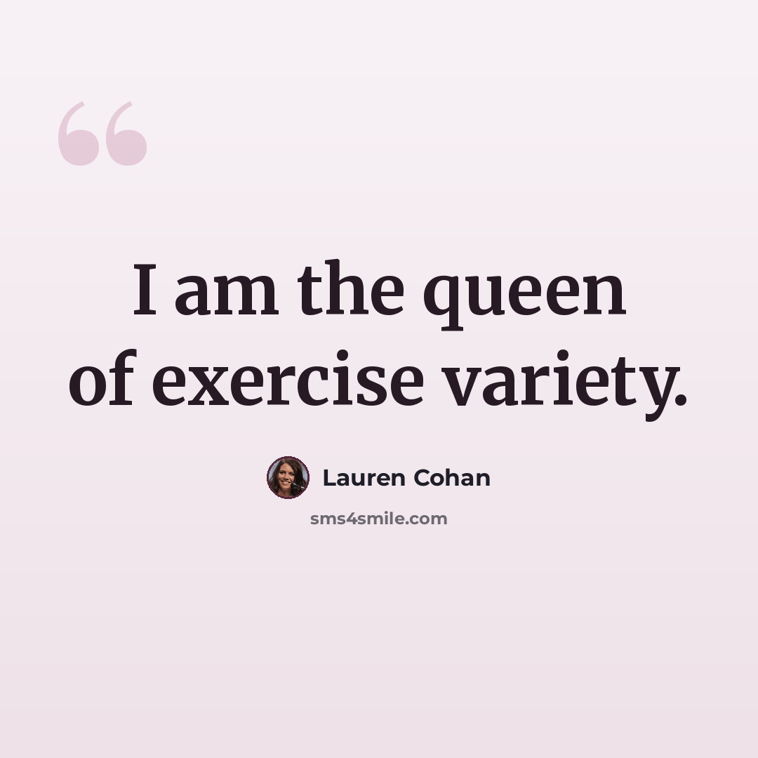 “I am the queen of exercise variety.” quote by Lauren Cohan