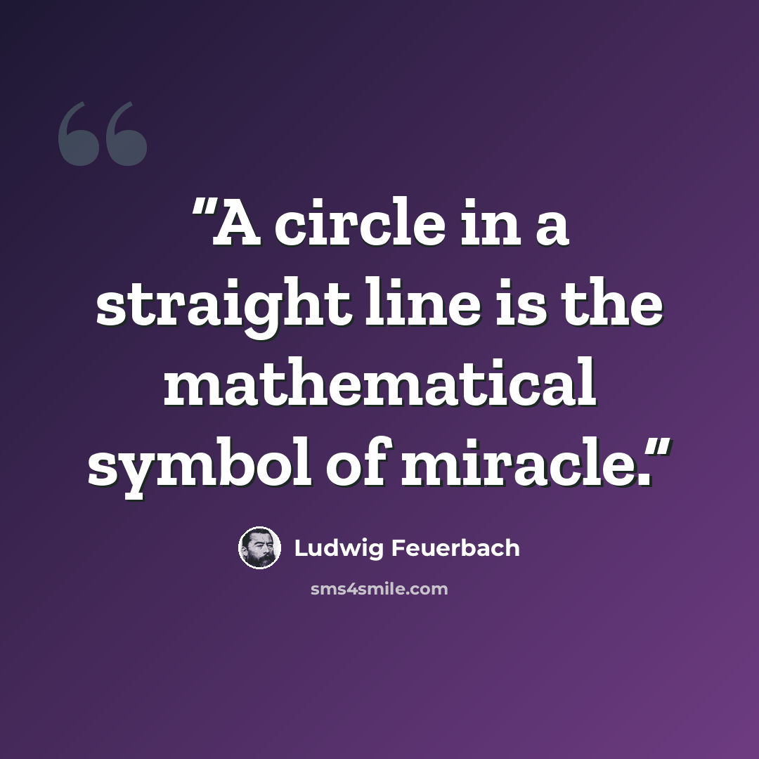 “A circle in a straight line is the mathematical symbol of miracle.” quote by Ludwig Feuerbach