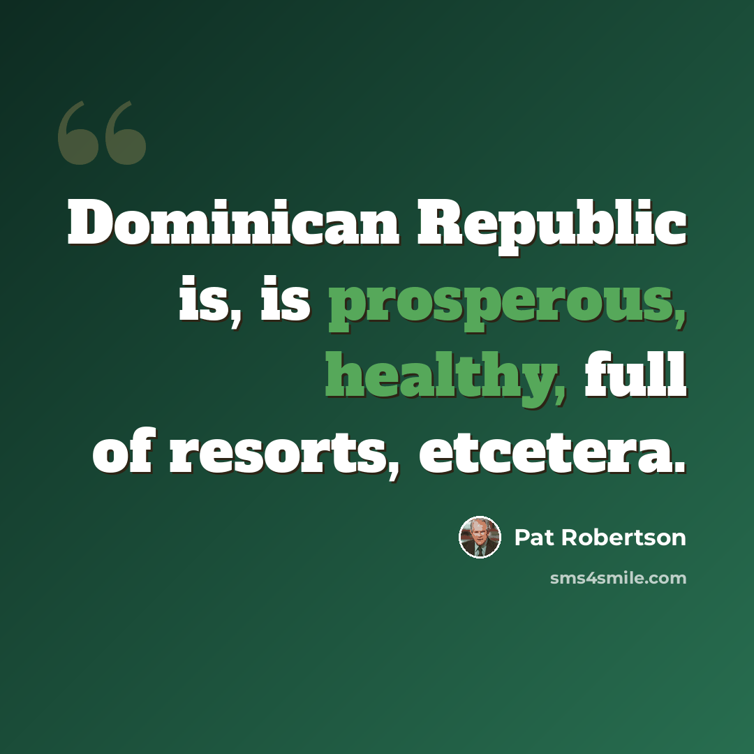 “Dominican Republic is, is prosperous, healthy, full of resorts, etcetera.” quote by Pat Robertson