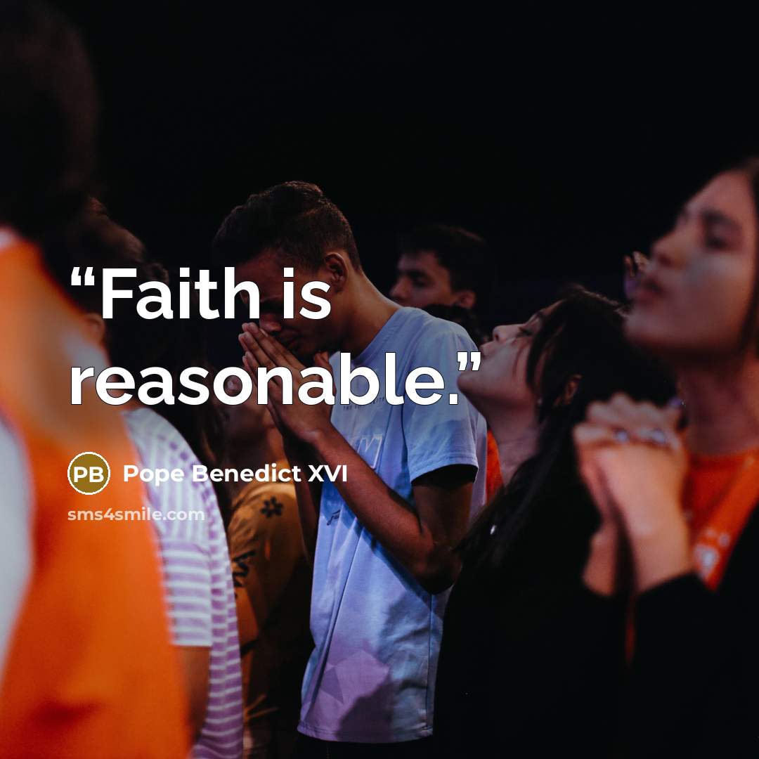 “Faith is reasonable.” quote by Pope Benedict XVI
