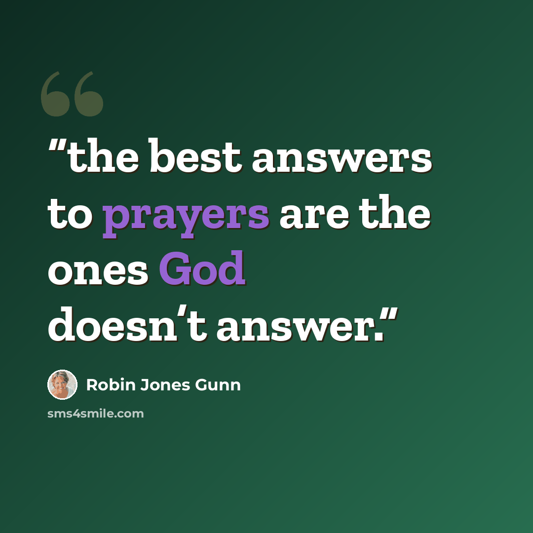 “the best answers to prayers are the ones God doesn’t answer.” quote by Robin Jones Gunn