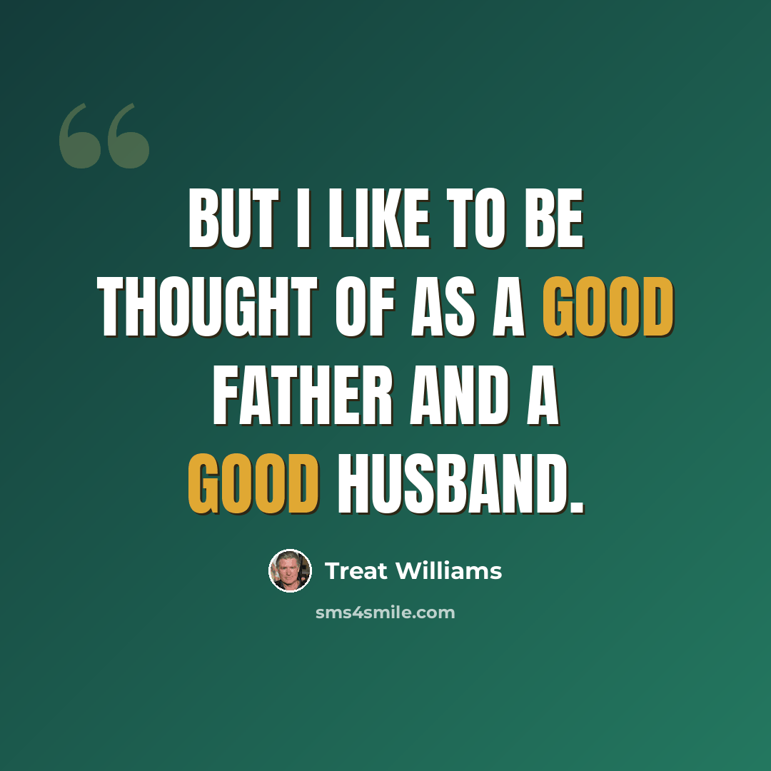 “But I like to be thought of as a good father and a good husband.” quote by Treat Williams