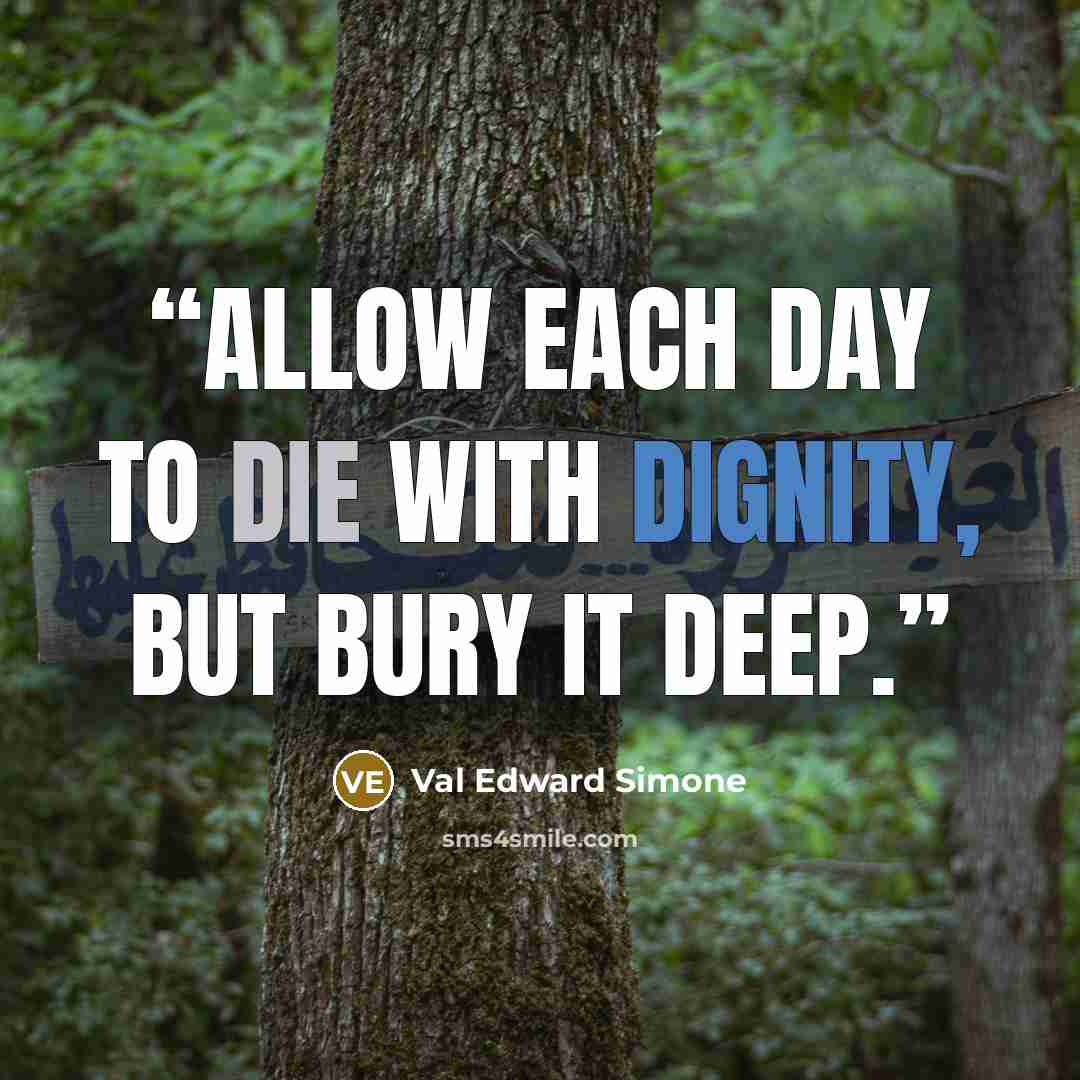 “Allow each day to die with dignity, but bury it deep.” quote by Val Edward Simone