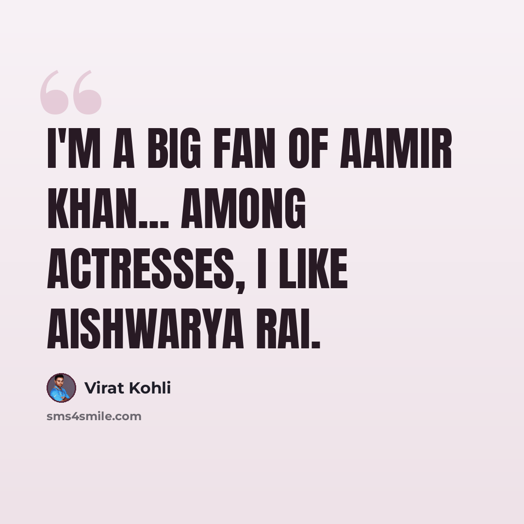 “I'm a big fan of Aamir Khan... Among actresses, I like Aishwarya Rai.” quote by Virat Kohli