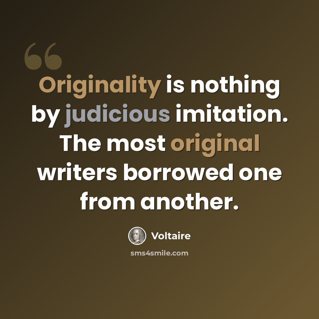 “Originality is nothing by judicious imitation. The most original writers borrowed one from another.” quote by Voltaire
