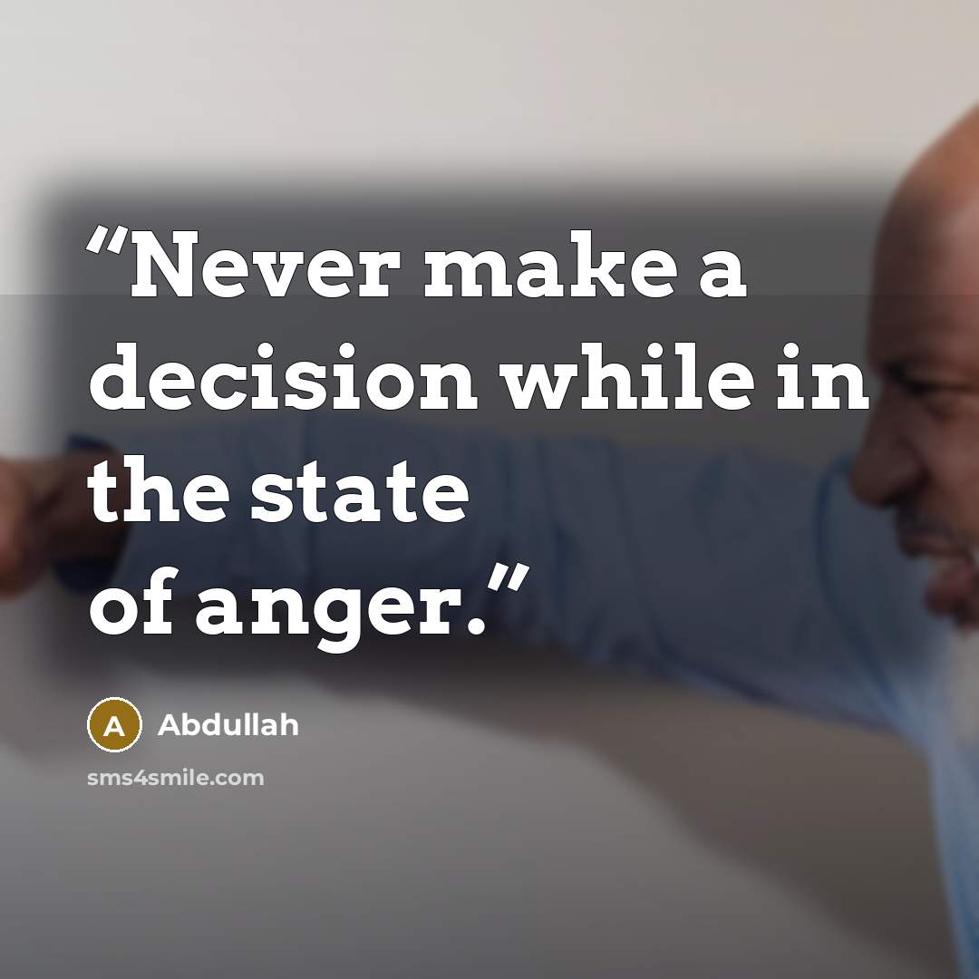 “Never make a decision while in the state of anger.” quote by Abdullah