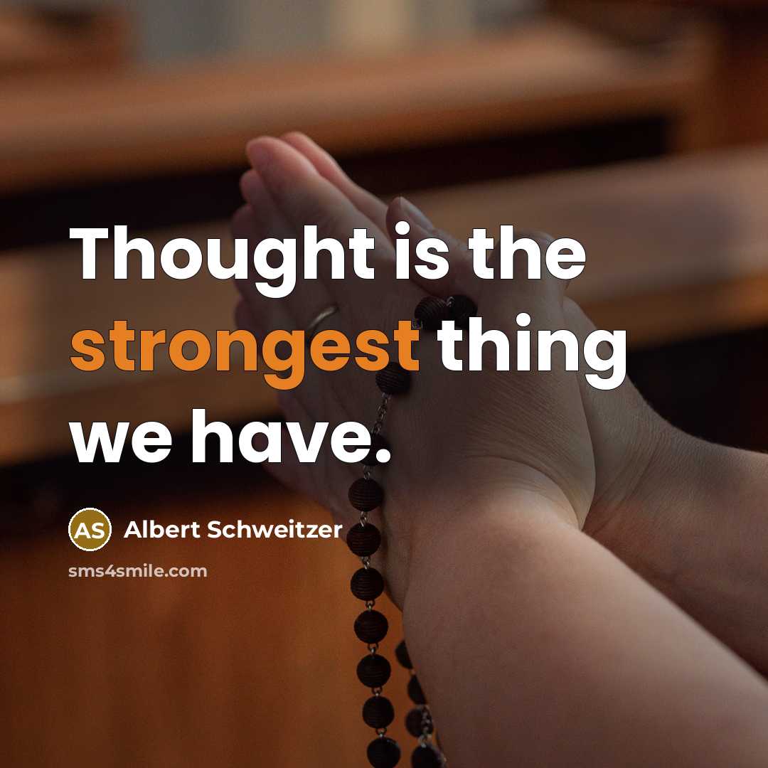 “Thought is the strongest thing we have.” quote by Albert Schweitzer