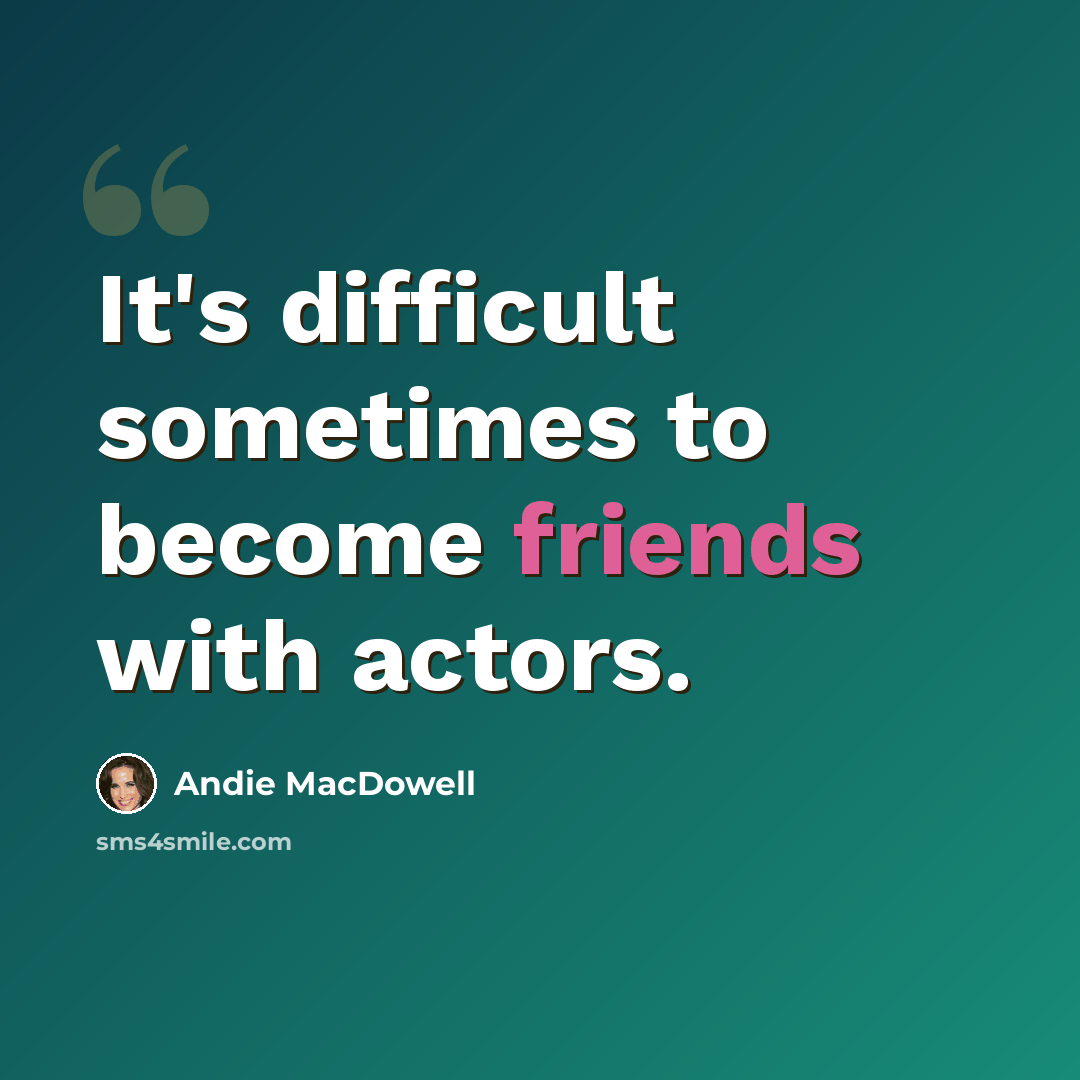 “It's difficult sometimes to become friends with actors.” quote by Andie MacDowell