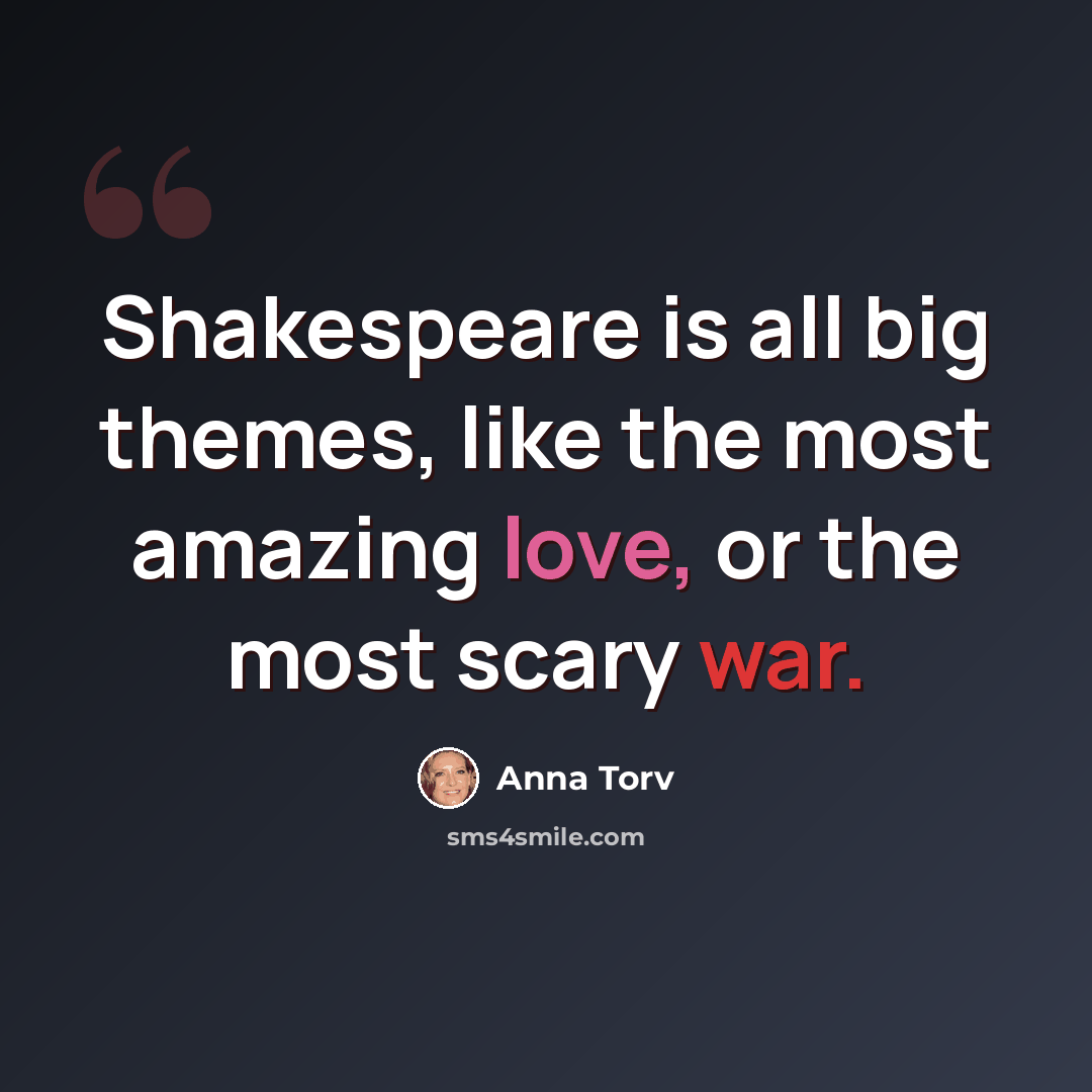 “Shakespeare is all big themes, like the most amazing love, or the most scary war.” quote by Anna Torv