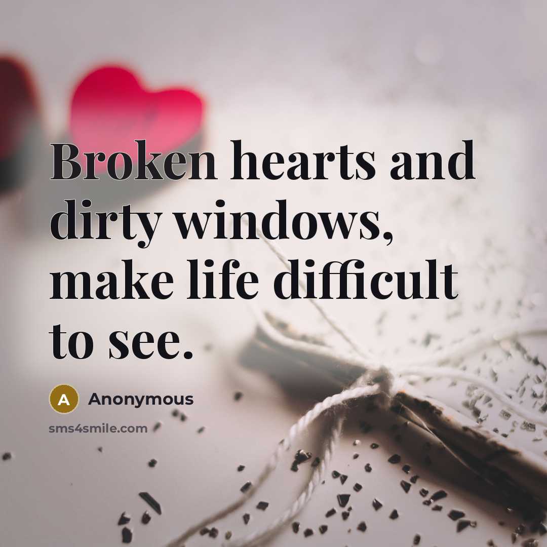 “Broken hearts and dirty windows, make life difficult to see.” quote by Anonymous
