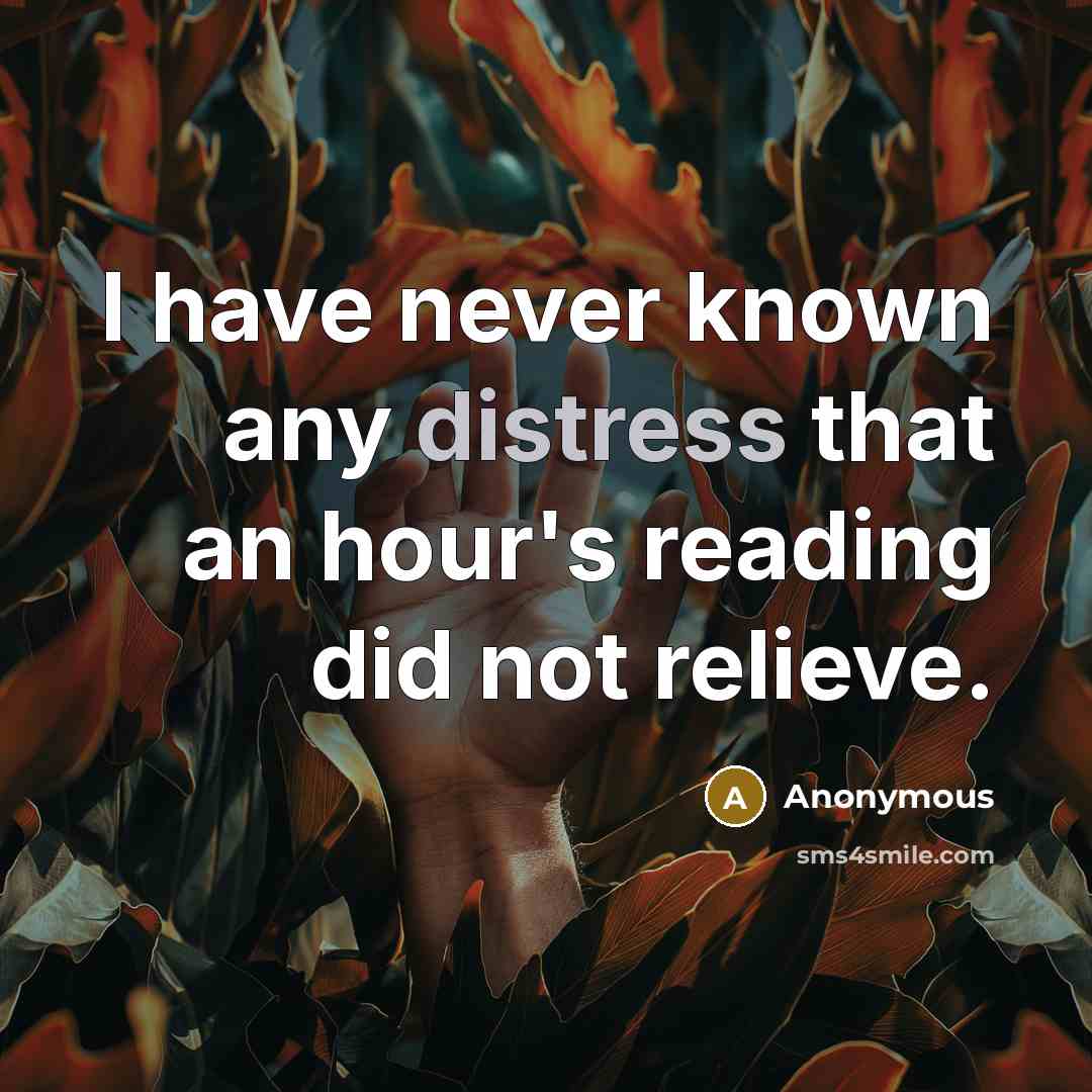 “I have never known any distress that an hour's reading did not relieve.” quote by Anonymous