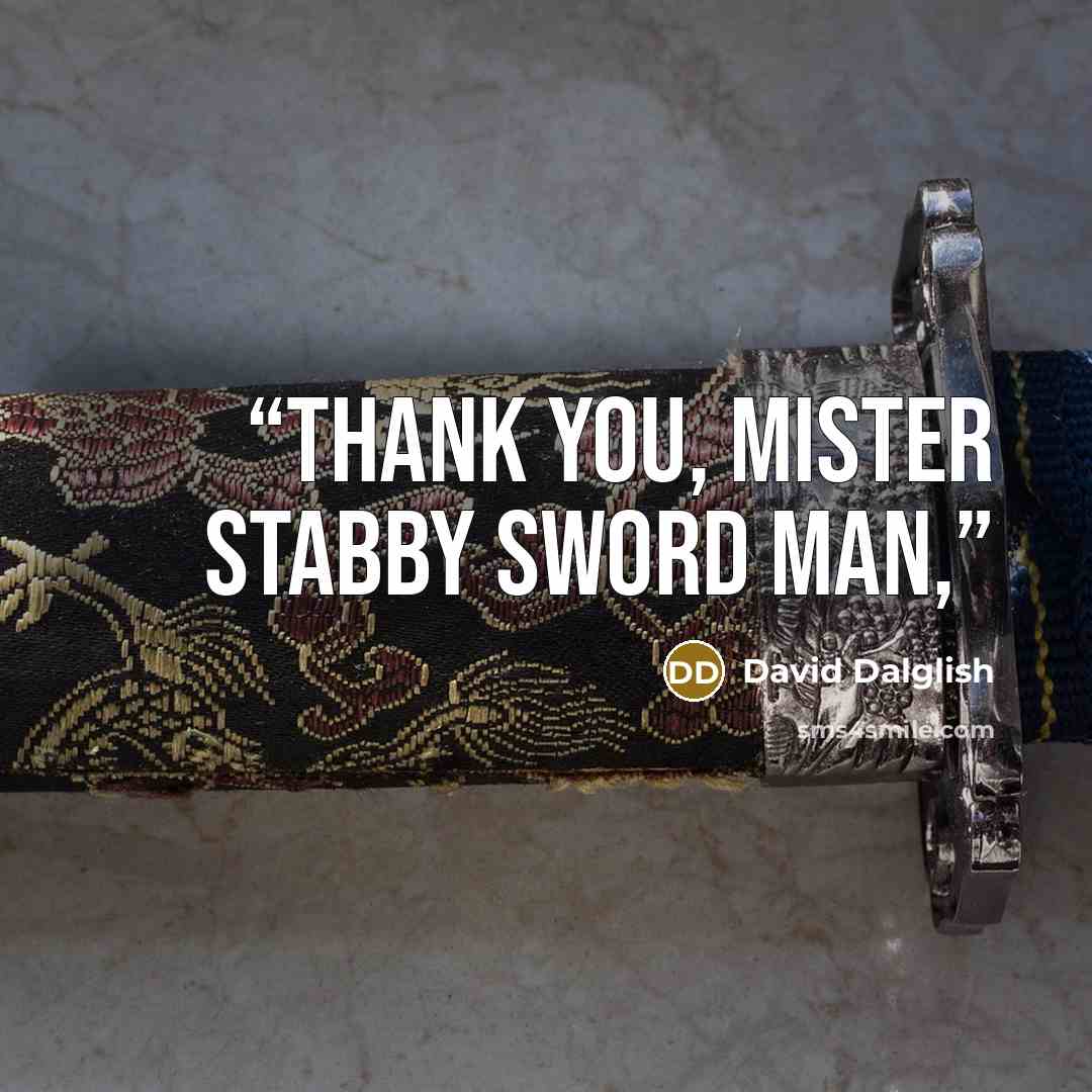 “Thank you, Mister Stabby Sword Man,” quote by David Dalglish