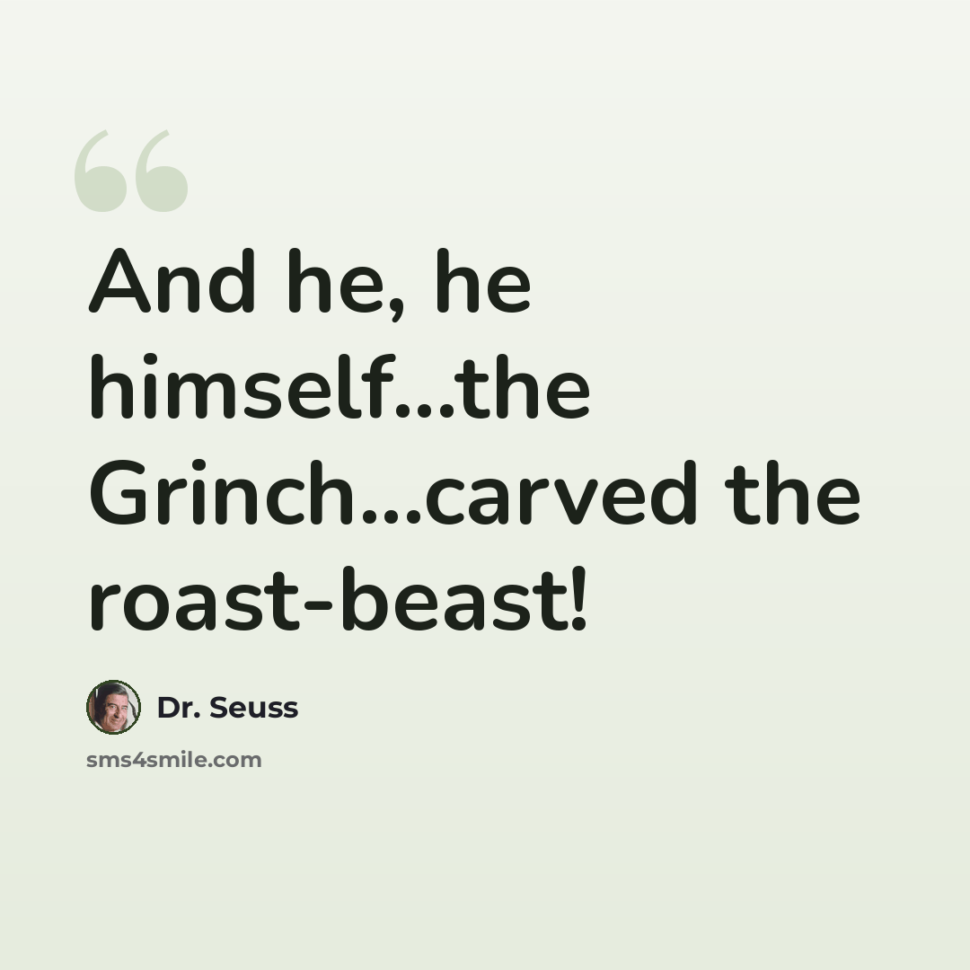 “And he, he himself...the Grinch...carved the roast-beast!” quote by Dr. Seuss