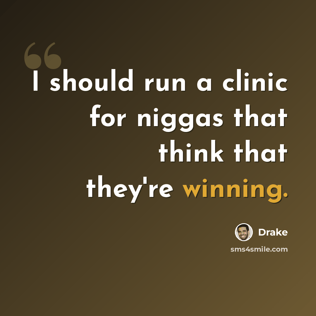“I should run a clinic for niggas that think that they're winning.” quote by Drake